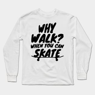 Why Walk When You Can Skate Skateboarding Gift Long Sleeve T-Shirt